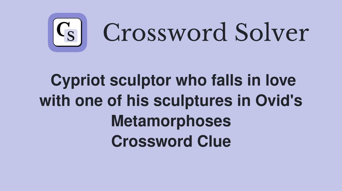 Cypriot sculptor who falls in love with one of his sculptures in Ovid's